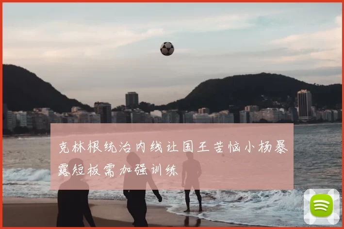 克林根统治内线让国王苦恼小杨暴露短板需加强训练