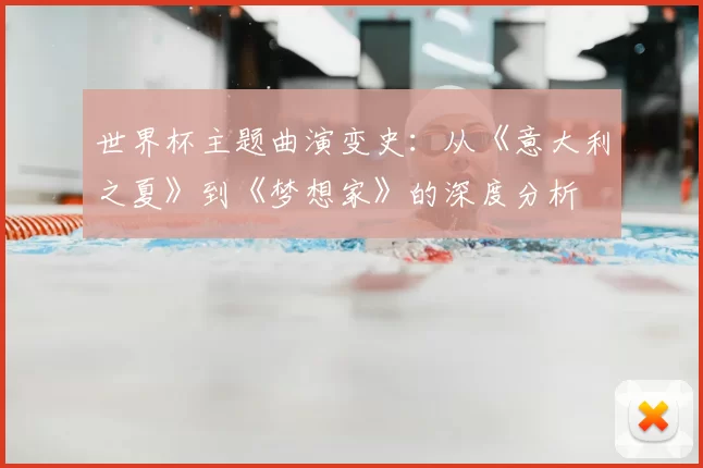 世界杯主题曲演变史：从《意大利之夏》到《梦想家》的深度分析