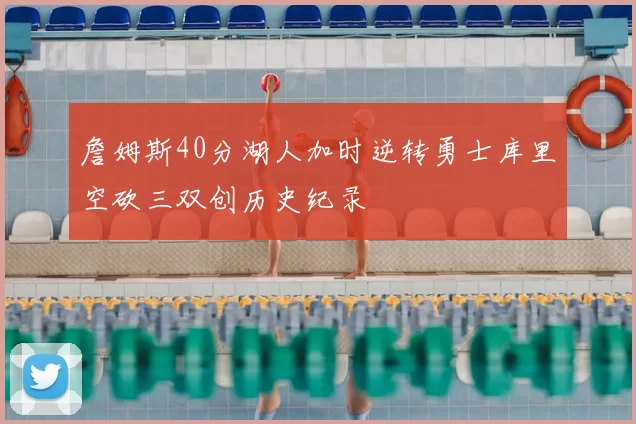 詹姆斯40分湖人加时逆转勇士库里空砍三双创历史纪录