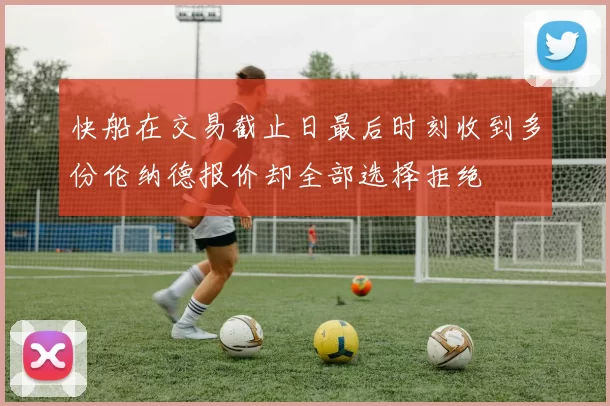 快船在交易截止日最后时刻收到多份伦纳德报价却全部选择拒绝