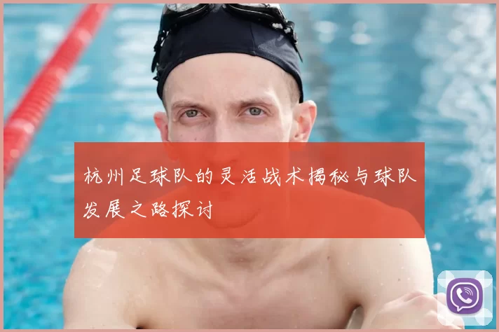 杭州足球队的灵活战术揭秘与球队发展之路探讨