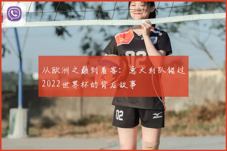 从欧洲之巅到看客:意大利队错过2022世界杯的背后故事