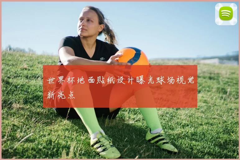 世界杯地面贴纸设计曝光球场视觉新亮点