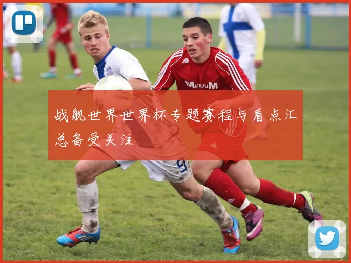 战舰世界世界杯专题赛程与看点汇总备受关注