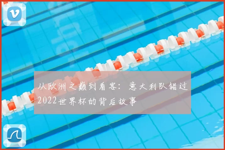 从欧洲之巅到看客：意大利队错过2022世界杯的背后故事