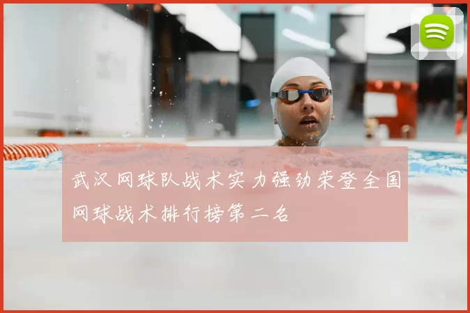 武汉网球队战术实力强劲荣登全国网球战术排行榜第二名