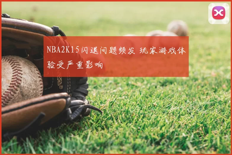 NBA2K15闪退问题频发 玩家游戏体验受严重影响
