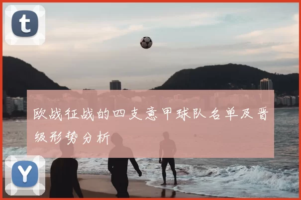 欧战征战的四支意甲球队名单及晋级形势分析
