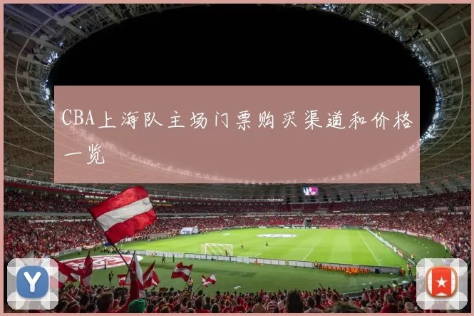 CBA上海队主场门票购买渠道和价格一览