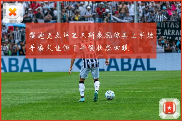 雷迪克点评里夫斯表现称其上半场手感欠佳但下半场状态回暖