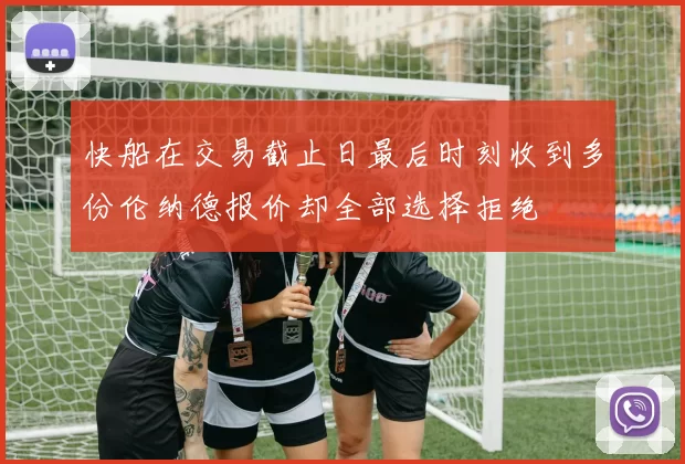 快船在交易截止日最后时刻收到多份伦纳德报价却全部选择拒绝
