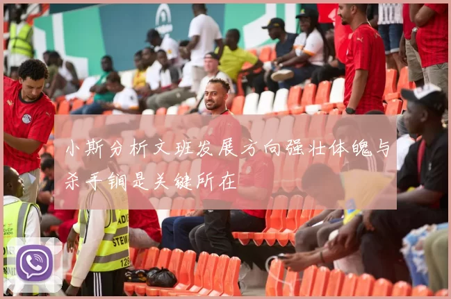 小斯分析文班发展方向强壮体魄与杀手锏是关键所在