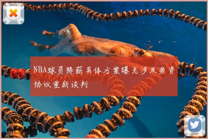 NBA球员降薪具体方案曝光涉及劳资协议重新谈判