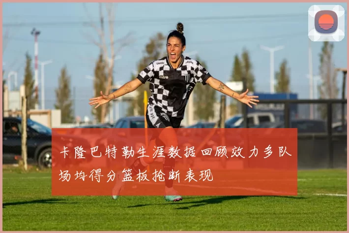 卡隆巴特勒生涯数据回顾效力多队场均得分篮板抢断表现
