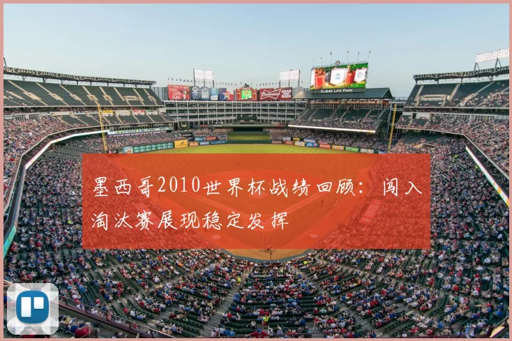 墨西哥2010世界杯战绩回顾：闯入淘汰赛展现稳定发挥