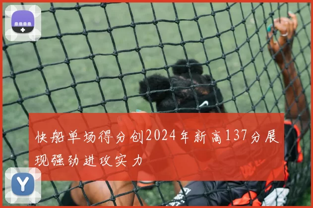 快船单场得分创2024年新高137分展现强劲进攻实力