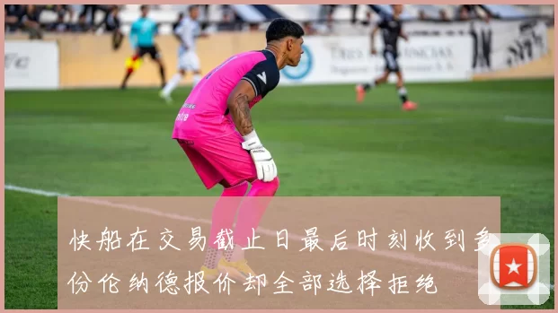 快船在交易截止日最后时刻收到多份伦纳德报价却全部选择拒绝