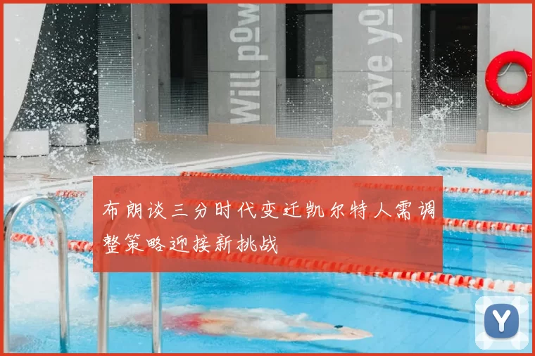 布朗谈三分时代变迁凯尔特人需调整策略迎接新挑战